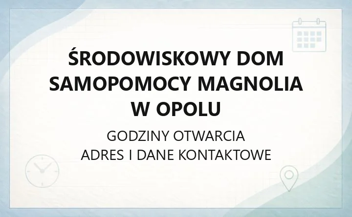 Środowiskowy Dom Samopomocy Magnolia w Opolu - kontakt, skierowanie, rodzaje wsparcia